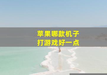 苹果哪款机子打游戏好一点