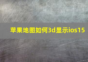 苹果地图如何3d显示ios15