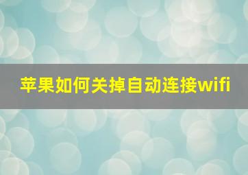 苹果如何关掉自动连接wifi