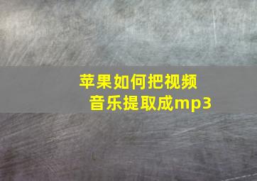 苹果如何把视频音乐提取成mp3