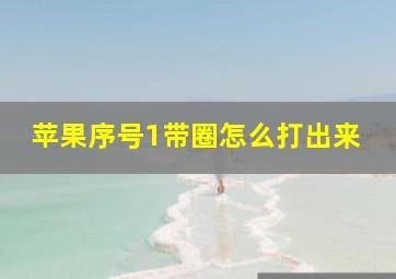 苹果序号1带圈怎么打出来