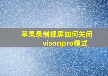 苹果录制视屏如何关闭visonpro模式