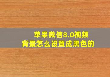 苹果微信8.0视频背景怎么设置成黑色的