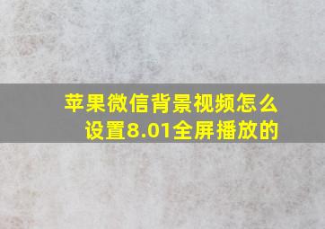 苹果微信背景视频怎么设置8.01全屏播放的