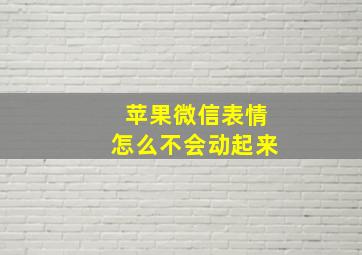 苹果微信表情怎么不会动起来