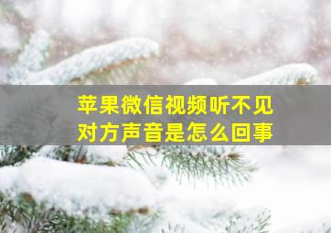 苹果微信视频听不见对方声音是怎么回事