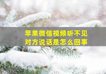 苹果微信视频听不见对方说话是怎么回事