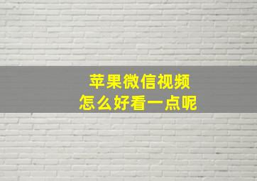 苹果微信视频怎么好看一点呢