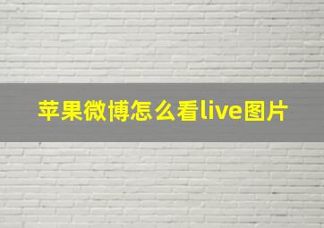 苹果微博怎么看live图片