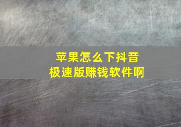 苹果怎么下抖音极速版赚钱软件啊