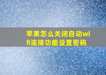 苹果怎么关闭自动wifi连接功能设置密码