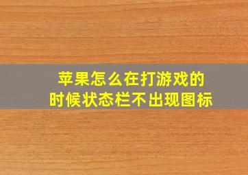 苹果怎么在打游戏的时候状态栏不出现图标