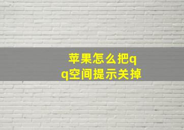 苹果怎么把qq空间提示关掉