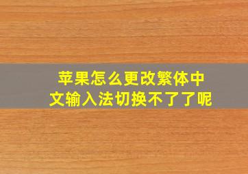 苹果怎么更改繁体中文输入法切换不了了呢