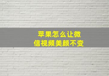 苹果怎么让微信视频美颜不变