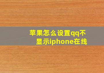 苹果怎么设置qq不显示iphone在线