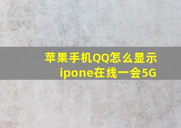 苹果手机QQ怎么显示ipone在线一会5G