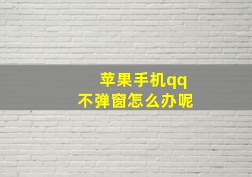 苹果手机qq不弹窗怎么办呢