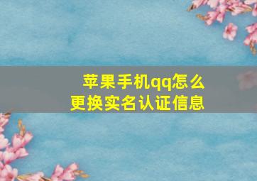 苹果手机qq怎么更换实名认证信息