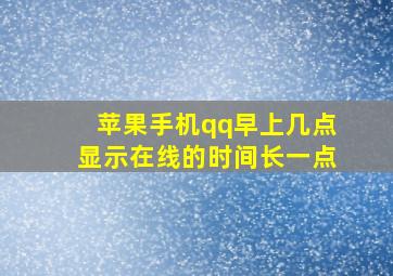 苹果手机qq早上几点显示在线的时间长一点