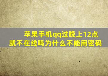 苹果手机qq过晚上12点就不在线吗为什么不能用密码