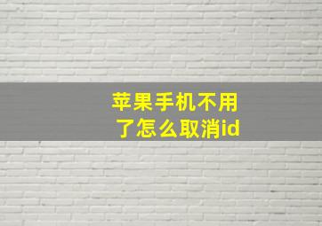 苹果手机不用了怎么取消id