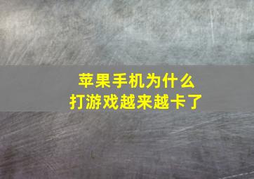 苹果手机为什么打游戏越来越卡了