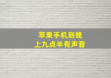 苹果手机到晚上九点半有声音