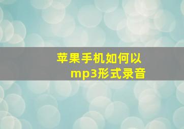 苹果手机如何以mp3形式录音