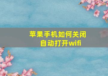 苹果手机如何关闭自动打开wifi