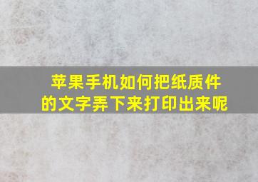 苹果手机如何把纸质件的文字弄下来打印出来呢