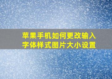 苹果手机如何更改输入字体样式图片大小设置