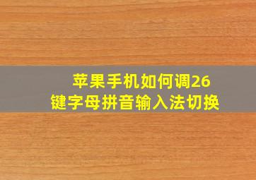 苹果手机如何调26键字母拼音输入法切换