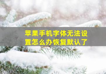 苹果手机字体无法设置怎么办恢复默认了