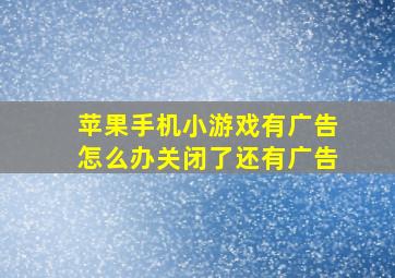 苹果手机小游戏有广告怎么办关闭了还有广告