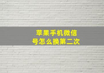 苹果手机微信号怎么换第二次