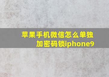 苹果手机微信怎么单独加密码锁iphone9