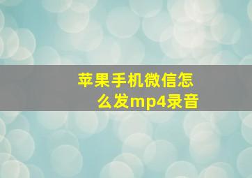 苹果手机微信怎么发mp4录音