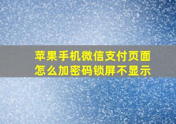 苹果手机微信支付页面怎么加密码锁屏不显示