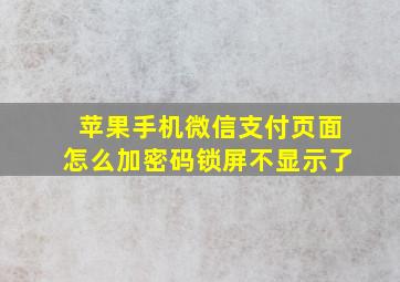 苹果手机微信支付页面怎么加密码锁屏不显示了