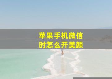 苹果手机微信时怎么开美颜