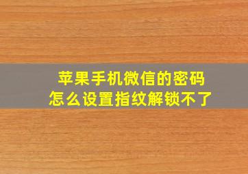 苹果手机微信的密码怎么设置指纹解锁不了