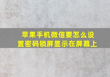 苹果手机微信要怎么设置密码锁屏显示在屏幕上