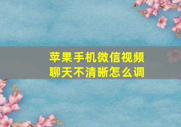 苹果手机微信视频聊天不清晰怎么调