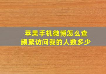 苹果手机微博怎么查频繁访问我的人数多少