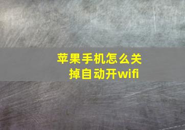 苹果手机怎么关掉自动开wifi