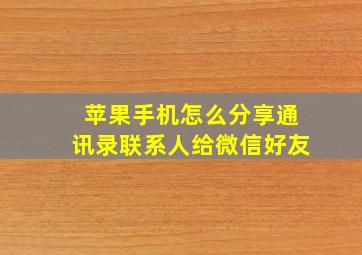 苹果手机怎么分享通讯录联系人给微信好友