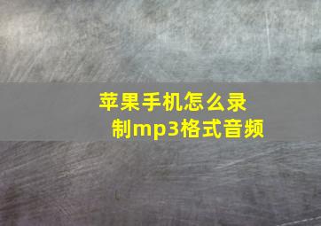 苹果手机怎么录制mp3格式音频