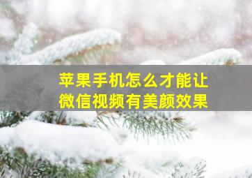 苹果手机怎么才能让微信视频有美颜效果