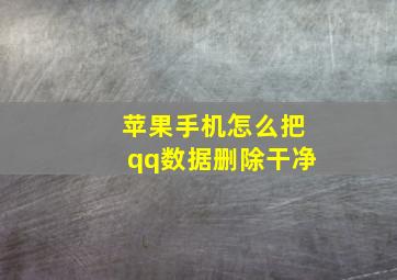 苹果手机怎么把qq数据删除干净